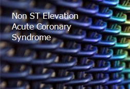 Non ST Elevation-Acute Coronary Syndrome Powerpoint Presentation