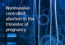 Noninvasive controlled abortion in the trimester of pregnancy Powerpoint Presentation