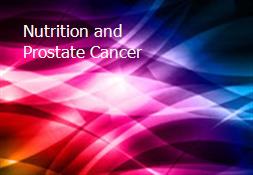 Nutrition and Prostate Cancer Powerpoint Presentation