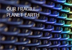 OUR FRAGILE PLANET EARTH Powerpoint Presentation
