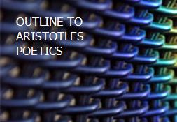 OUTLINE TO ARISTOTLES POETICS Powerpoint Presentation