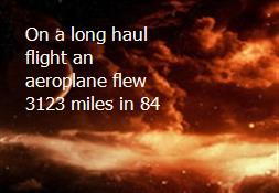 On a long haul flight an aeroplane flew 3123 miles in 84 Powerpoint Presentation