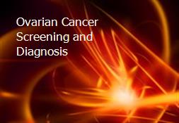 Ovarian Cancer Screening and Diagnosis Powerpoint Presentation