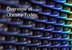 Overview of Obesity Today Powerpoint Presentation