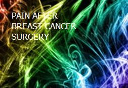 PAIN AFTER BREAST CANCER SURGERY Powerpoint Presentation