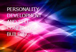 PERSONALITY DEVELOPMENT AND SELF CONFIDENCE BUILDING Powerpoint Presentation