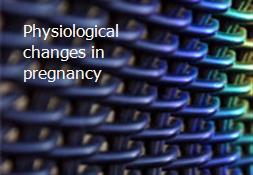 Physiological changes in pregnancy Powerpoint Presentation