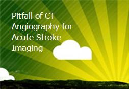 Pitfall of CT Angiography for Acute Stroke Imaging Powerpoint Presentation