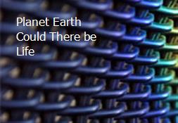 Planet Earth - Could There be Life Powerpoint Presentation