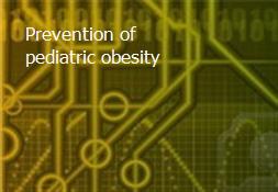 Prevention of pediatric obesity Powerpoint Presentation