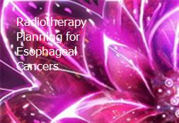 Radiotherapy Planning for Esophageal Cancers Powerpoint Presentation