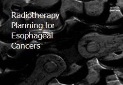 Radiotherapy Planning for Esophageal Cancers Powerpoint Presentation