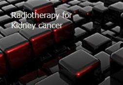 Radiotherapy for Kidney cancer Powerpoint Presentation