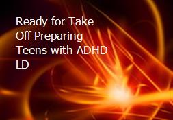Ready for Take-Off-Preparing Teens with ADHD-LD Powerpoint Presentation