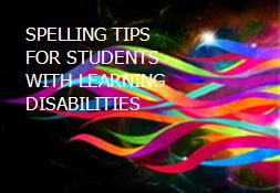 SPELLING TIPS FOR STUDENTS WITH LEARNING DISABILITIES Powerpoint Presentation