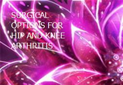 SURGICAL OPTIONS FOR HIP AND KNEE ARTHRITIS Powerpoint Presentation