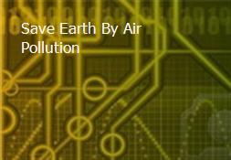 Save Earth By Air Pollution Powerpoint Presentation