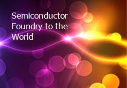 Semiconductor Foundry to the World Powerpoint Presentation