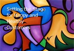 Setting the Stage for Happy and Healthy Customers Powerpoint Presentation