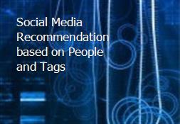 Social Media Recommendation based on People and Tags Powerpoint Presentation