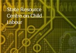 State Resource Centre on Child Labour Powerpoint Presentation