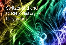 Switzerland and CERN a History of Fifty years Powerpoint Presentation