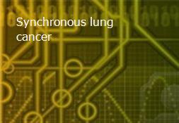Synchronous lung cancer Powerpoint Presentation