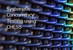 Systematic Concurrency Testing using CHESS Powerpoint Presentation