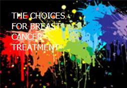 THE CHOICES FOR BREAST CANCER TREATMENT Powerpoint Presentation