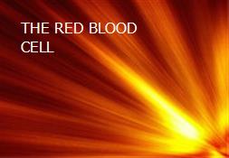 THE RED BLOOD CELL Powerpoint Presentation
