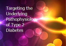 Targeting the Underlying Pathophysiology of Type 2 Diabetes Powerpoint Presentation