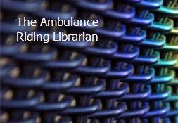 The Ambulance-Riding Librarian Powerpoint Presentation