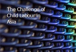 The Challenge of Child Labour in Asia Powerpoint Presentation