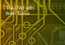 The Child with Brain Tumor Powerpoint Presentation