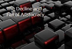 The Decline and Fall of Aristocracy Powerpoint Presentation