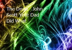 The Drum - John Scott Your Dad Did What Powerpoint Presentation