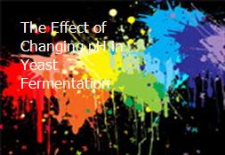 The Effect of Changing pH in Yeast Fermentation Powerpoint Presentation