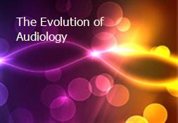 The Evolution of Audiology Powerpoint Presentation