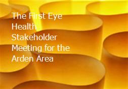The First Eye Health Stakeholder Meeting for the Arden Area Powerpoint Presentation