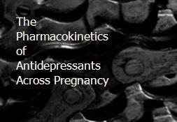 The Pharmacokinetics of Antidepressants Across Pregnancy Powerpoint Presentation