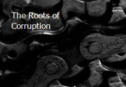 The Roots of Corruption Powerpoint Presentation