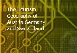 The Tourism Geography of Austria Germany and Switzerland Powerpoint Presentation