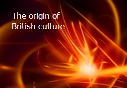The origin of British culture Powerpoint Presentation