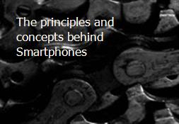 The principles and concepts behind Smartphones Powerpoint Presentation