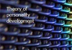 Theory of personality development Powerpoint Presentation