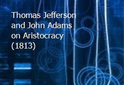 Thomas Jefferson and John Adams on Aristocracy (1813) Powerpoint Presentation