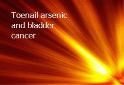 Toenail arsenic and bladder cancer Powerpoint Presentation