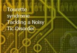 Tourette syndrome-Tackling a Noisy Tic Disorder Powerpoint Presentation