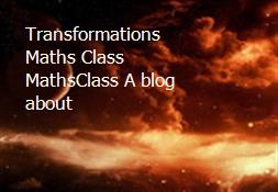Transformations Maths Class MathsClass A blog about Powerpoint Presentation