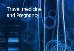 Travel medicine and Pregnancy Powerpoint Presentation
